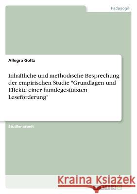 Inhaltliche und methodische Besprechung der empirischen Studie Grundlagen und Effekte einer hundegestützten Leseförderung Goltz, Allegra 9783346730671 Grin Verlag