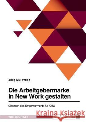 Die Arbeitgebermarke in New Work gestalten. Chancen des Empowerments für KMU Mulavecz, Jörg 9783346730732 Grin Verlag