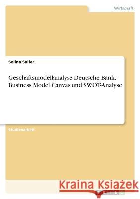 Geschäftsmodellanalyse Deutsche Bank. Business Model Canvas und SWOT-Analyse Saller, Selina 9783346736253