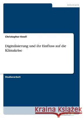 Digitalisierung und ihr Einfluss auf die Klimakrise Christopher Knoll 9783346740489 Grin Verlag