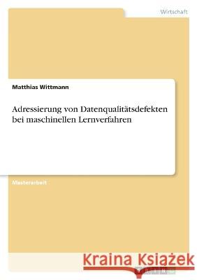 Adressierung von Datenqualitätsdefekten bei maschinellen Lernverfahren Wittmann, Matthias 9783346740823