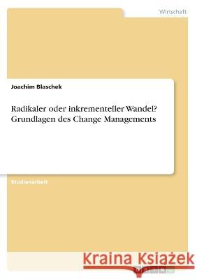 Radikaler oder inkrementeller Wandel? Grundlagen des Change Managements Joachim Blaschek 9783346742506