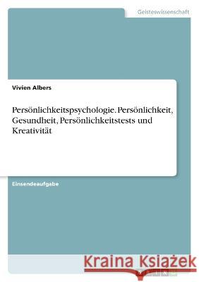 Persönlichkeitspsychologie. Persönlichkeit, Gesundheit, Persönlichkeitstests und Kreativität Albers, Vivien 9783346743022 Grin Verlag