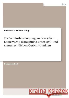 Die Vereinsbesteuerung im deutschen Steuerrecht. Betrachtung unter zivil- und steuerrechtlichen Gesichtspunkten Peer Niklas Gustav Lange 9783346745828 Grin Verlag