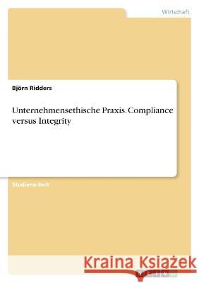 Unternehmensethische Praxis. Compliance versus Integrity Bj?rn Ridders 9783346747020 Grin Verlag