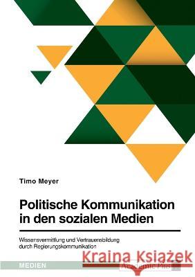 Politische Kommunikation in den sozialen Medien. Wissensvermittlung und Vertrauensbildung durch Regierungskommunikation Timo Meyer 9783346752482 Grin Verlag