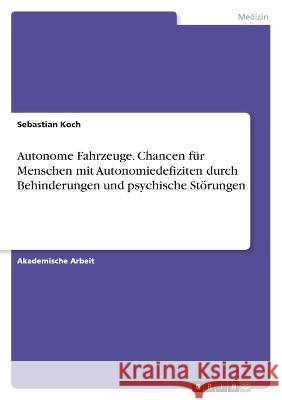 Autonome Fahrzeuge. Chancen für Menschen mit Autonomiedefiziten durch Behinderungen und psychische Störungen Koch, Sebastian 9783346753021