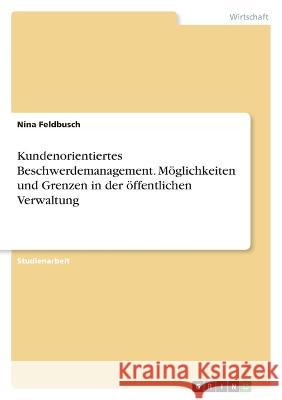 Kundenorientiertes Beschwerdemanagement. Möglichkeiten und Grenzen in der öffentlichen Verwaltung Feldbusch, Nina 9783346753380 Grin Verlag