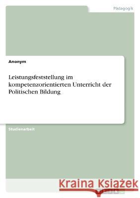 Leistungsfeststellung im kompetenzorientierten Unterricht der Politischen Bildung Anonym 9783346754592 Grin Verlag