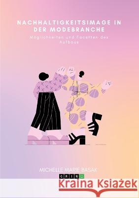 Nachhaltigkeitsimage in der Modebranche. Möglichkeiten und Facetten des Aufbaus Basak, Michelle Marie 9783346755384 Grin Verlag