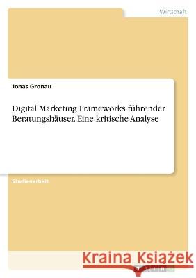 Digital Marketing Frameworks führender Beratungshäuser. Eine kritische Analyse Gronau, Jonas 9783346756428 Grin Verlag