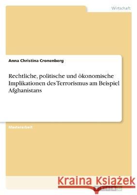 Rechtliche, politische und ökonomische Implikationen des Terrorismus am Beispiel Afghanistans Cronenberg, Anna Christina 9783346759573 Grin Verlag