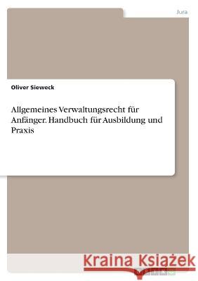 Allgemeines Verwaltungsrecht für Anfänger. Handbuch für Ausbildung und Praxis Sieweck, Oliver 9783346761750 Grin Verlag