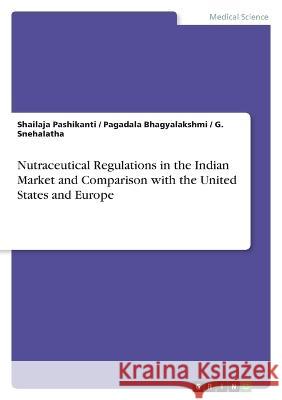 Nutraceutical Regulations in the Indian Market and Comparison with the United States and Europe Shailaja Pashikanti G. Snehalatha Pagadala Bhagyalakshmi 9783346763211 Grin Verlag