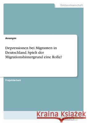 Depressionen bei Migranten in Deutschland. Spielt der Migrationshintergrund eine Rolle? Anonym 9783346763990 Grin Verlag