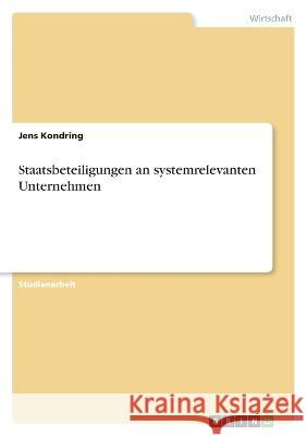 Staatsbeteiligungen an systemrelevanten Unternehmen Jens Kondring 9783346772220 Grin Verlag
