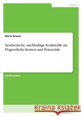 Synthetische, nachhaltige Kraftstoffe im Flugverkehr. Kosten und Potenziale Mario Brause 9783346774804