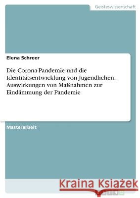 Die Corona-Pandemie und die Identitätsentwicklung von Jugendlichen. Auswirkungen von Maßnahmen zur Eindämmung der Pandemie Schreer, Elena 9783346775344 Grin Verlag