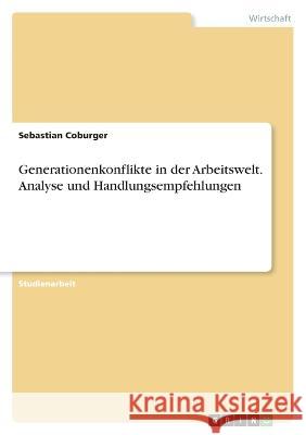 Generationenkonflikte in der Arbeitswelt. Analyse und Handlungsempfehlungen Sebastian Coburger 9783346775573 Grin Verlag