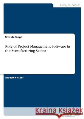 Role of Project Management Software in the Manufacturing Sector Shweta Singh 9783346776761