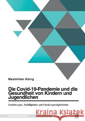Die Covid-19-Pandemie und die Gesundheit von Kindern und Jugendlichen. Auswirkungen, Auffälligkeiten und Handlungsmöglichkeiten König, Maximilian 9783346779731
