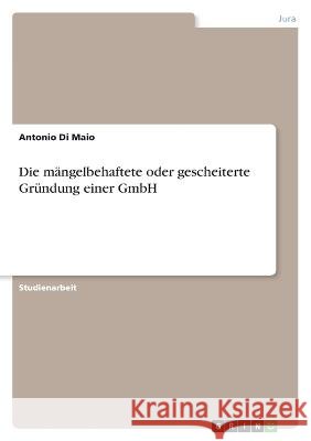 Die mängelbehaftete oder gescheiterte Gründung einer GmbH Di Maio, Antonio 9783346780010