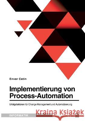 Implementierung von Process-Automation. Erfolgsfaktoren für Change Management und Automatisierung Cetin, Enver 9783346781055