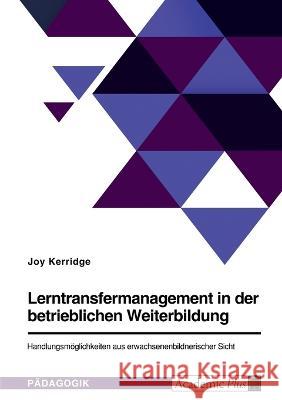 Lerntransfermanagement in der betrieblichen Weiterbildung. Handlungsmöglichkeiten aus erwachsenenbildnerischer Sicht Kerridge, Joy 9783346781079 Grin Verlag