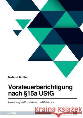 Vorsteuerberichtigung nach §15a UStG. Anwendung bei Grundstücken und Gebäuden Müller, Natalie 9783346781093 Grin Verlag