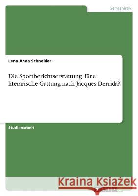 Die Sportberichtserstattung. Eine literarische Gattung nach Jacques Derrida? Lena Anna Schneider 9783346782823