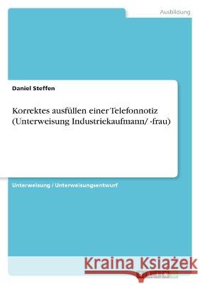 Korrektes ausf?llen einer Telefonnotiz (Unterweisung Industriekaufmann/ -frau) Daniel Steffen 9783346785527 Grin Verlag