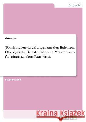 Tourismusentwicklungen auf den Balearen. ?kologische Belastungen und Ma?nahmen f?r einen sanften Tourismus Anonym 9783346786692 Grin Verlag
