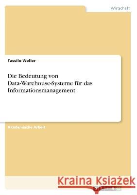 Die Bedeutung von Data-Warehouse-Systemen f?r das Informationsmanagement Tassilo Weller 9783346790675 Grin Verlag