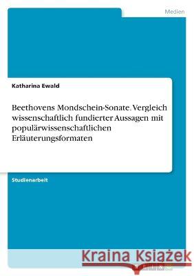 Beethovens Mondschein-Sonate. Vergleich wissenschaftlich fundierter Aussagen mit popul?rwissenschaftlichen Erl?uterungsformaten Katharina Ewald 9783346794888 Grin Verlag