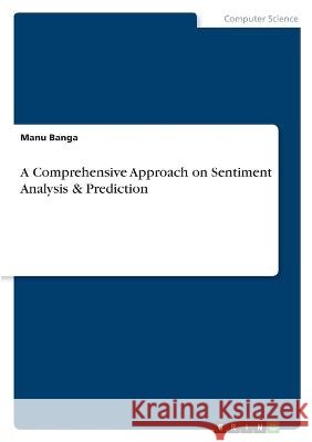 A Comprehensive Approach on Sentiment Analysis & Prediction Manu Banga 9783346798602
