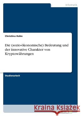 Die (sozio-?konomische) Bedeutung und der innovative Charakter von Kryptow?hrungen Christina Hahn 9783346804990 Grin Verlag
