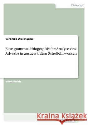 Eine grammatikbiographische Analyse des Adverbs in ausgew?hlten Schullehrwerken Veronika Drolshagen 9783346805836