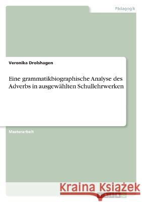 Eine grammatikbiographische Analyse des Adverbs in ausgew?hlten Schullehrwerken Veronika Drolshagen 9783346805836