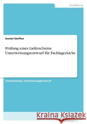 Pr?fung eines Lieferscheins. Unterweisungsentwurf f?r Fachlagerist/in Daniel Steffen 9783346819420