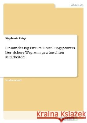 Einsatz der Big Five im Einstellungsprozess. Der sichere Weg zum gewünschten Mitarbeiter? Petry, Stephanie 9783346820853