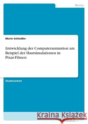 Entwicklung der Computeranimation am Beispiel der Haarsimulationen in Pixar-Filmen Marie Schindler 9783346824882