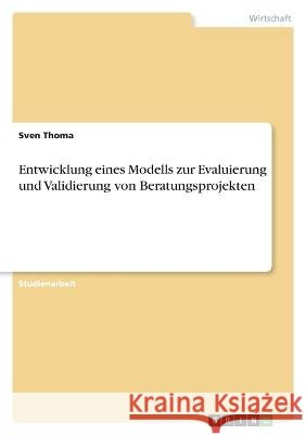 Entwicklung eines Modells zur Evaluierung und Validierung von Beratungsprojekten Thoma, Sven 9783346832399