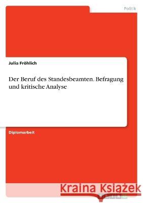 Der Beruf des Standesbeamten. Befragung und kritische Analyse Julia Fr?hlich 9783346835611 Grin Verlag