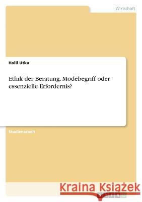 Ethik der Beratung. Modebegriff oder essenzielle Erfordernis? Halil Utku 9783346839534