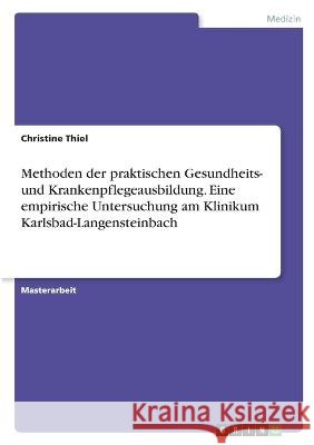Methoden der praktischen Gesundheits- und Krankenpflegeausbildung. Eine empirische Untersuchung am Klinikum Karlsbad-Langensteinbach Thiel, Christine 9783346842695