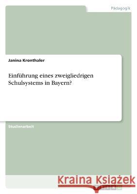 Einf?hrung eines zweigliedrigen Schulsystems in Bayern? Janina Kronthaler 9783346843739 Grin Verlag