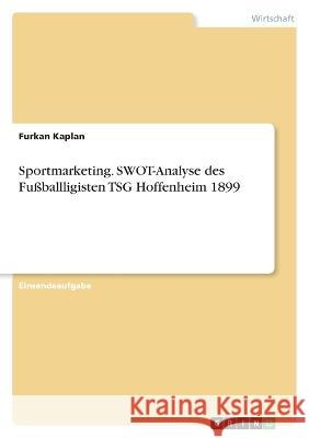 Sportmarketing. SWOT-Analyse des Fu?ballligisten TSG Hoffenheim 1899 Furkan Kaplan 9783346844996 Grin Verlag