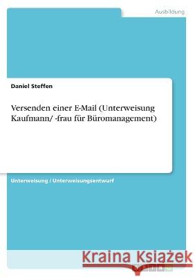 Versenden einer E-Mail (Unterweisung Kaufmann/ -frau f?r B?romanagement) Daniel Steffen 9783346846488