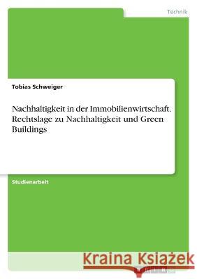 Nachhaltigkeit in der Immobilienwirtschaft. Rechtslage zu Nachhaltigkeit und Green Buildings Tobias Schweiger 9783346850584 Grin Verlag