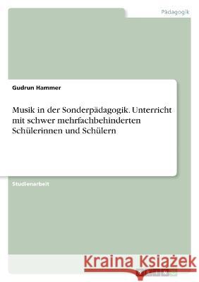 Musik in der Sonderp?dagogik. Unterricht mit schwer mehrfachbehinderten Sch?lerinnen und Sch?lern Gudrun Hammer 9783346851888